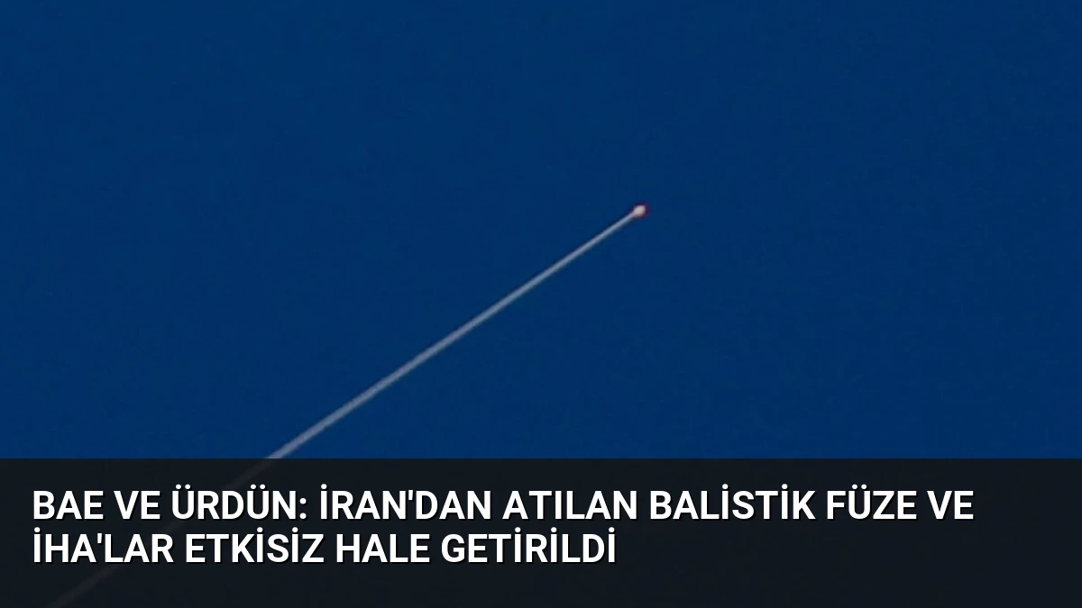 BAE ve Ürdün: İran’dan Atılan Balistik Füze ve İHA’lar Etkisiz Hale Getirildi