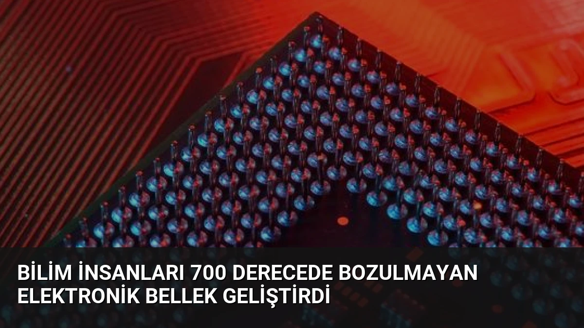 Bilim İnsanları 700 Derecede Bozulmayan Elektronik Bellek Geliştirdi