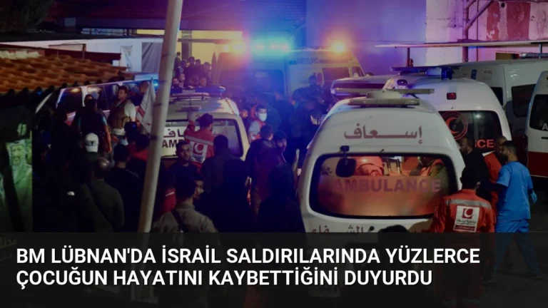 BM Lübnan’da İsrail Saldırılarında Yüzlerce Çocuğun Hayatını Kaybettiğini Duyurdu