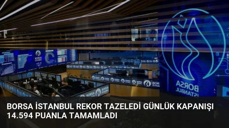 Borsa İstanbul Rekor Tazeledi Günlük Kapanışı 14.594 Puanla Tamamladı