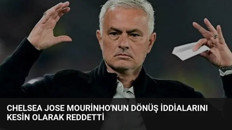 Chelsea Jose Mourinho’nun Dönüş İddialarını Kesin Olarak Reddetti
