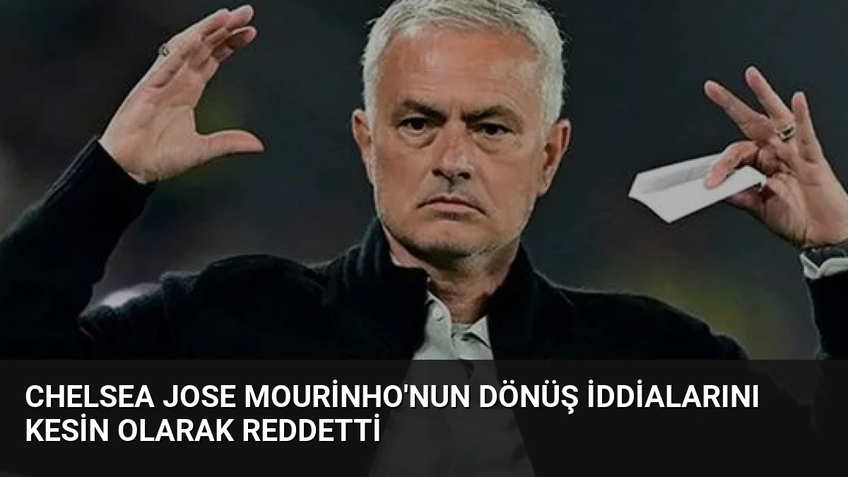 Chelsea Jose Mourinho’nun Dönüş İddialarını Kesin Olarak Reddetti