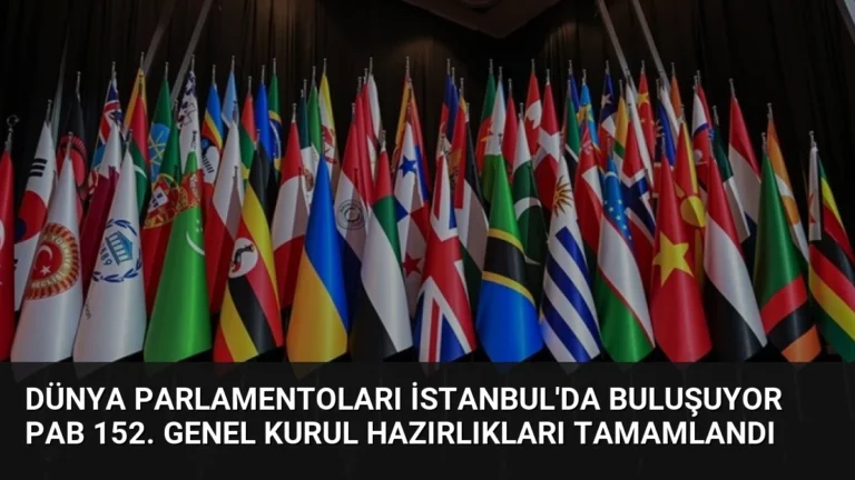 Dünya Parlamentoları İstanbul’da Buluşuyor PAB 152. Genel Kurul Hazırlıkları Tamamlandı
