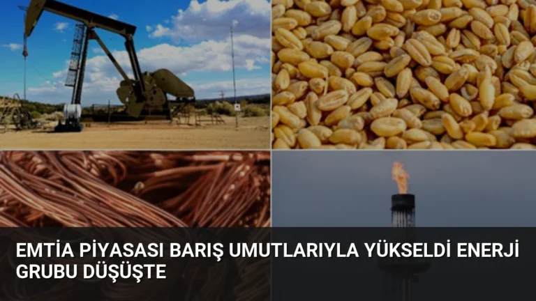 Emtia Piyasası Barış Umutlarıyla Yükseldi Enerji Grubu Düşüşte
