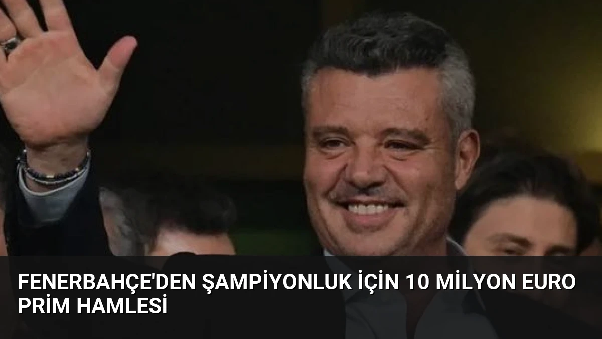 Fenerbahçe’den Şampiyonluk İçin 10 Milyon Euro Prim Hamlesi