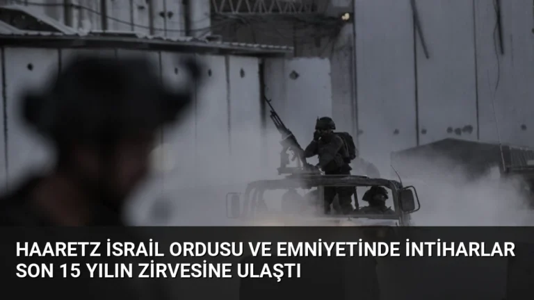 Haaretz İsrail Ordusu ve Emniyetinde İntiharlar Son 15 Yılın Zirvesine Ulaştı