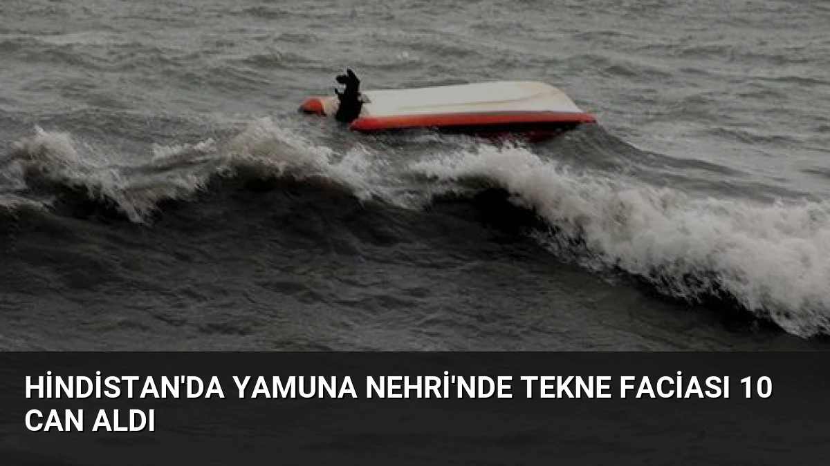Hindistan’da Yamuna Nehri’nde Tekne Faciası 10 Can Aldı