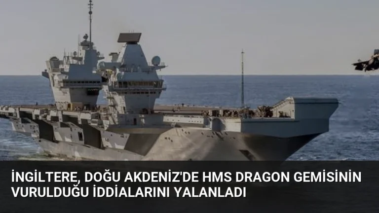 İngiltere, Doğu Akdeniz’de HMS Dragon Gemisinin Vurulduğu İddialarını Yalanladı