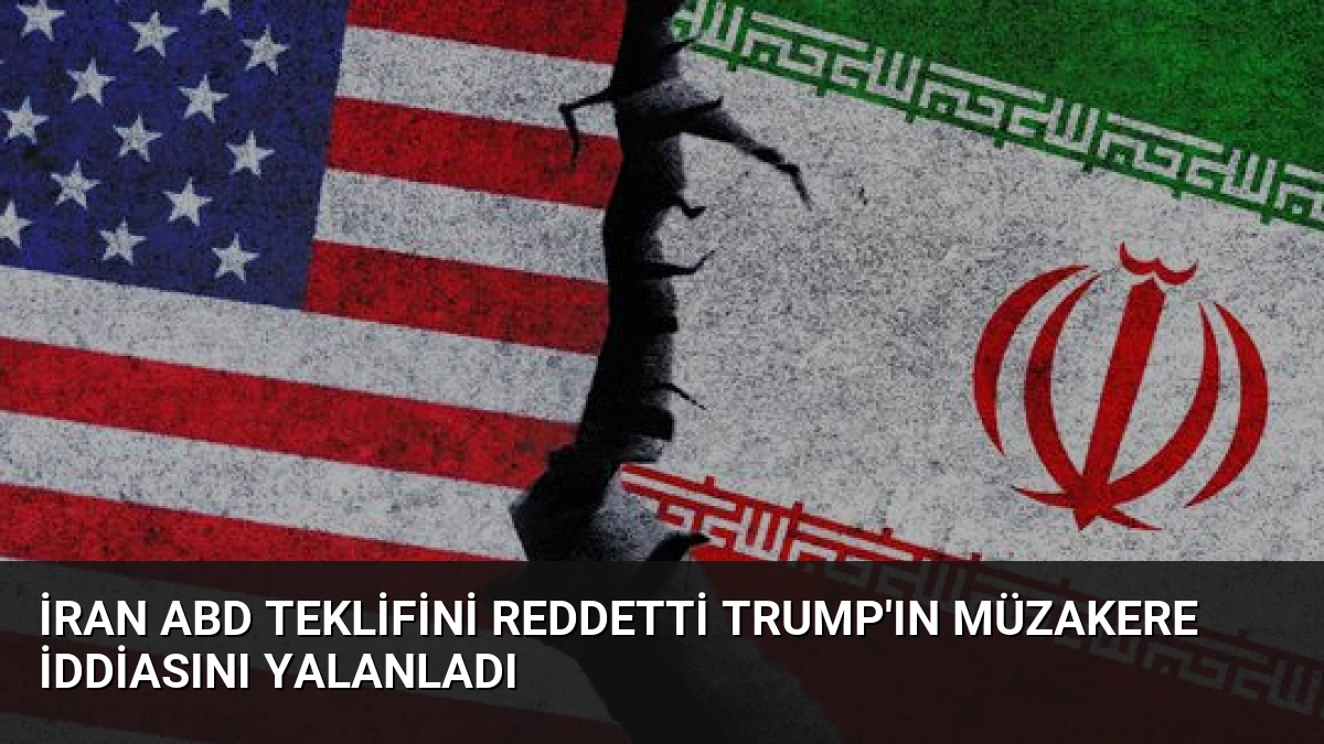 İran ABD Teklifini Reddetti Trump’ın Müzakere İddiasını Yalanladı
