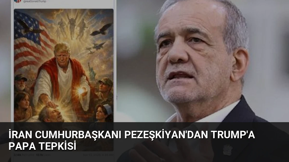 İran Cumhurbaşkanı Pezeşkiyan’dan Trump’a Papa Tepkisi