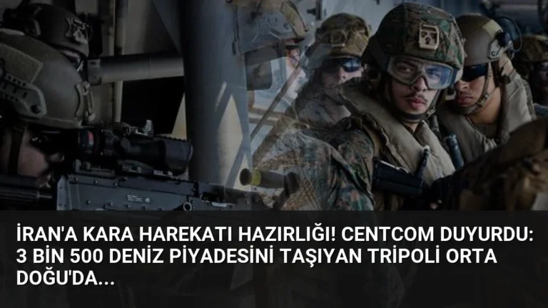 İran’a kara harekatı hazırlığı! CENTCOM duyurdu: 3 bin 500 deniz piyadesini taşıyan Tripoli Orta Doğu’da…