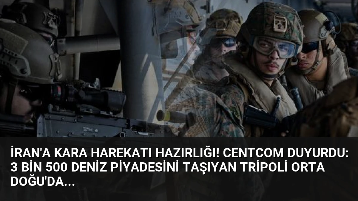 İran’a kara harekatı hazırlığı! CENTCOM duyurdu: 3 bin 500 deniz piyadesini taşıyan Tripoli Orta Doğu’da…