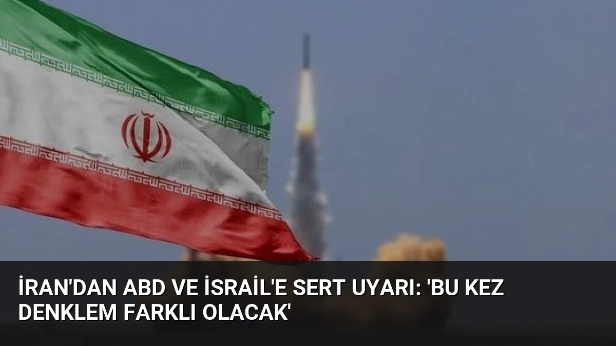 İran’dan ABD ve İsrail’e Sert Uyarı: ‘Bu Kez Denklem Farklı Olacak’