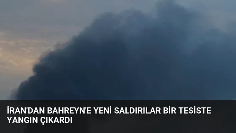 İran’dan Bahreyn’e Yeni Saldırılar Bir Tesiste Yangın Çıkardı