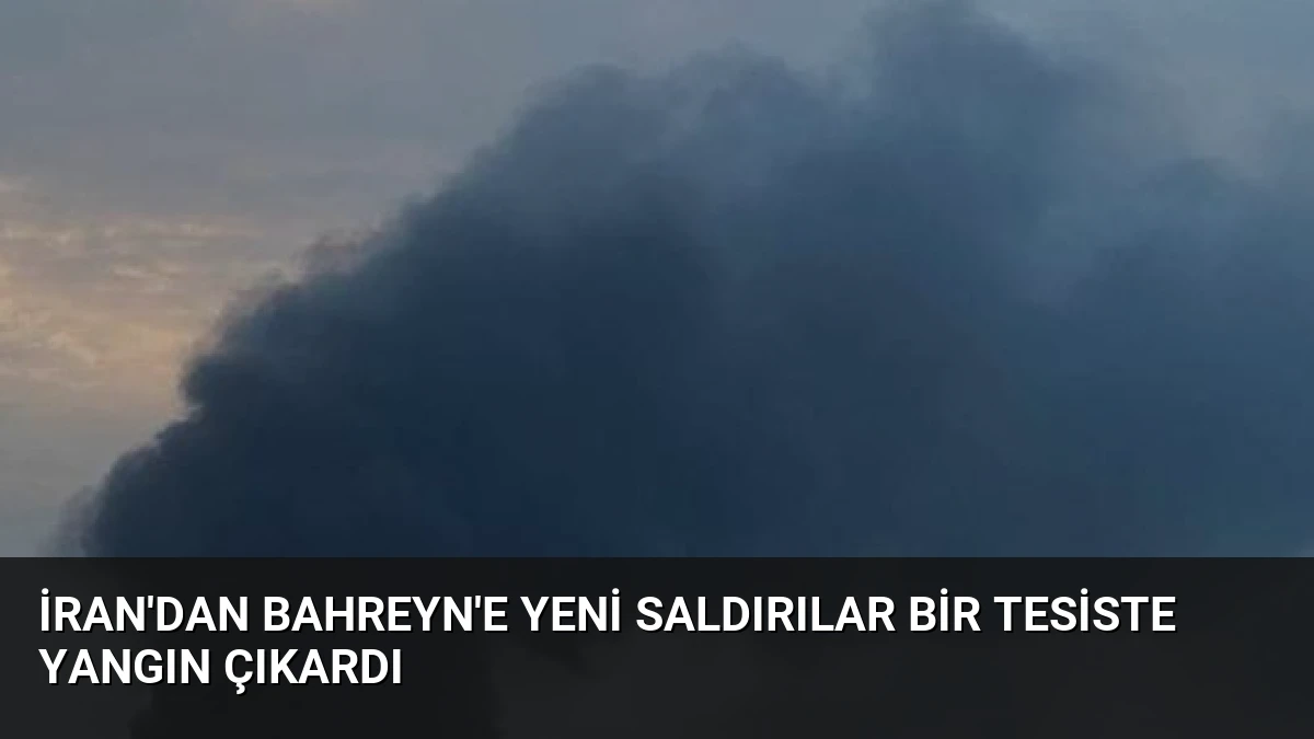 İran’dan Bahreyn’e Yeni Saldırılar Bir Tesiste Yangın Çıkardı