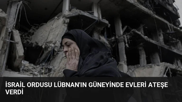 İsrail Ordusu Lübnan’ın Güneyinde Evleri Ateşe Verdi