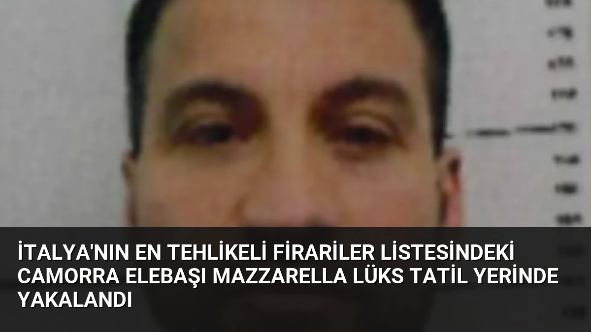 İtalya’nın En Tehlikeli Firariler Listesindeki Camorra Elebaşı Mazzarella Lüks Tatil Yerinde Yakalandı