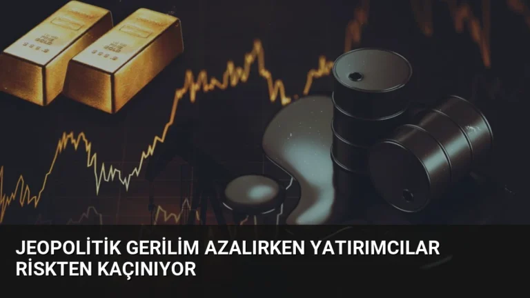 Jeopolitik Gerilim Azalırken Yatırımcılar Riskten Kaçınıyor