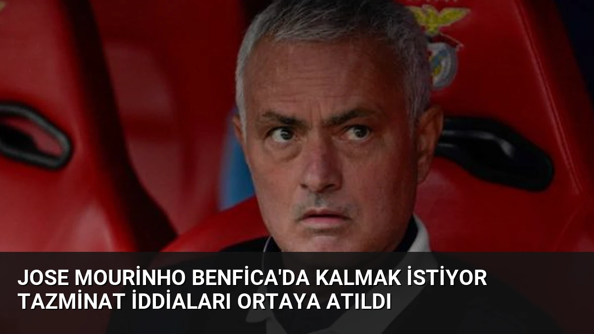 Jose Mourinho Benfica’da Kalmak İstiyor Tazminat İddiaları Ortaya Atıldı
