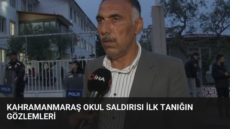 Kahramanmaraş Okul Saldırısı İlk Tanığın Gözlemleri