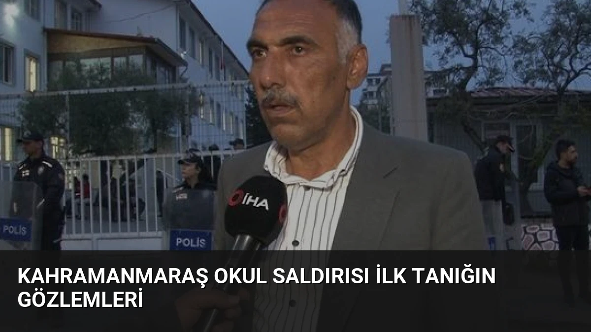 Kahramanmaraş Okul Saldırısı İlk Tanığın Gözlemleri