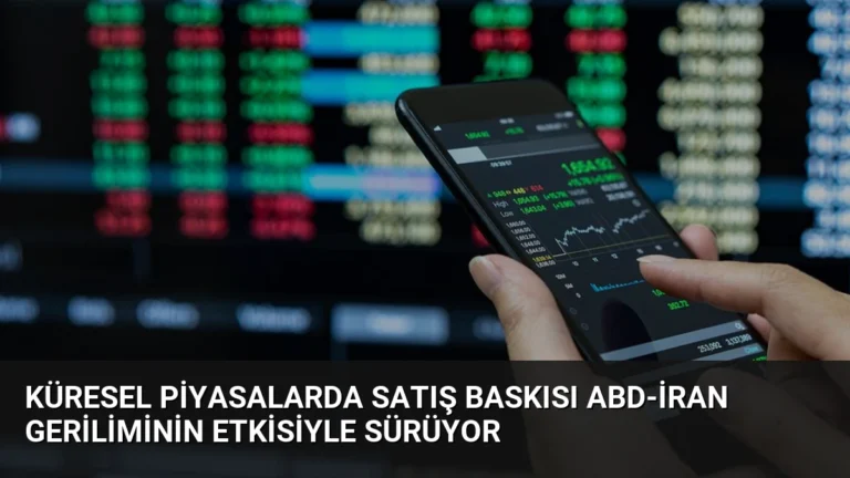 Küresel Piyasalarda Satış Baskısı ABD-İran Geriliminin Etkisiyle Sürüyor