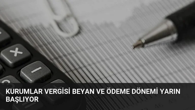 Kurumlar Vergisi Beyan ve Ödeme Dönemi Yarın Başlıyor