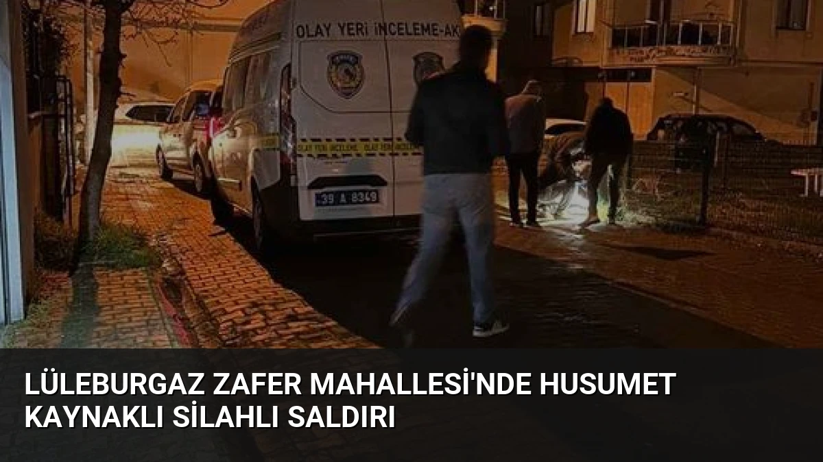 Lüleburgaz Zafer Mahallesi’nde Husumet Kaynaklı Silahlı Saldırı