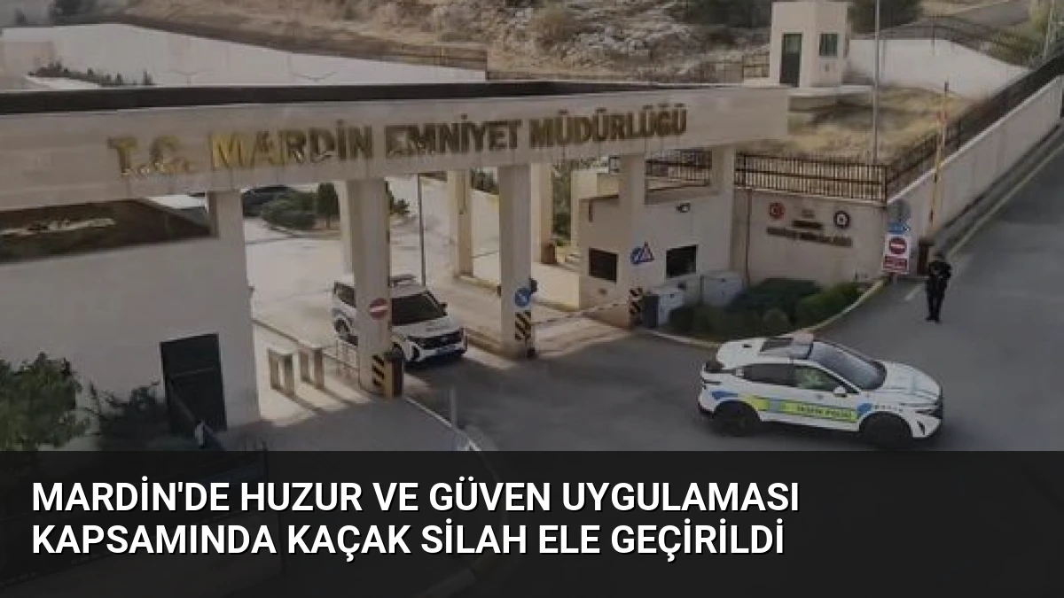 Mardin’de Huzur ve Güven Uygulaması Kapsamında Kaçak Silah Ele Geçirildi