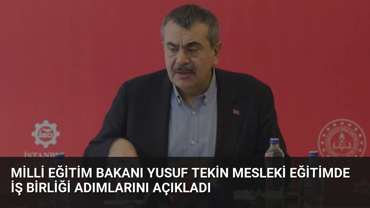 Milli Eğitim Bakanı Yusuf Tekin Mesleki Eğitimde İş Birliği Adımlarını Açıkladı