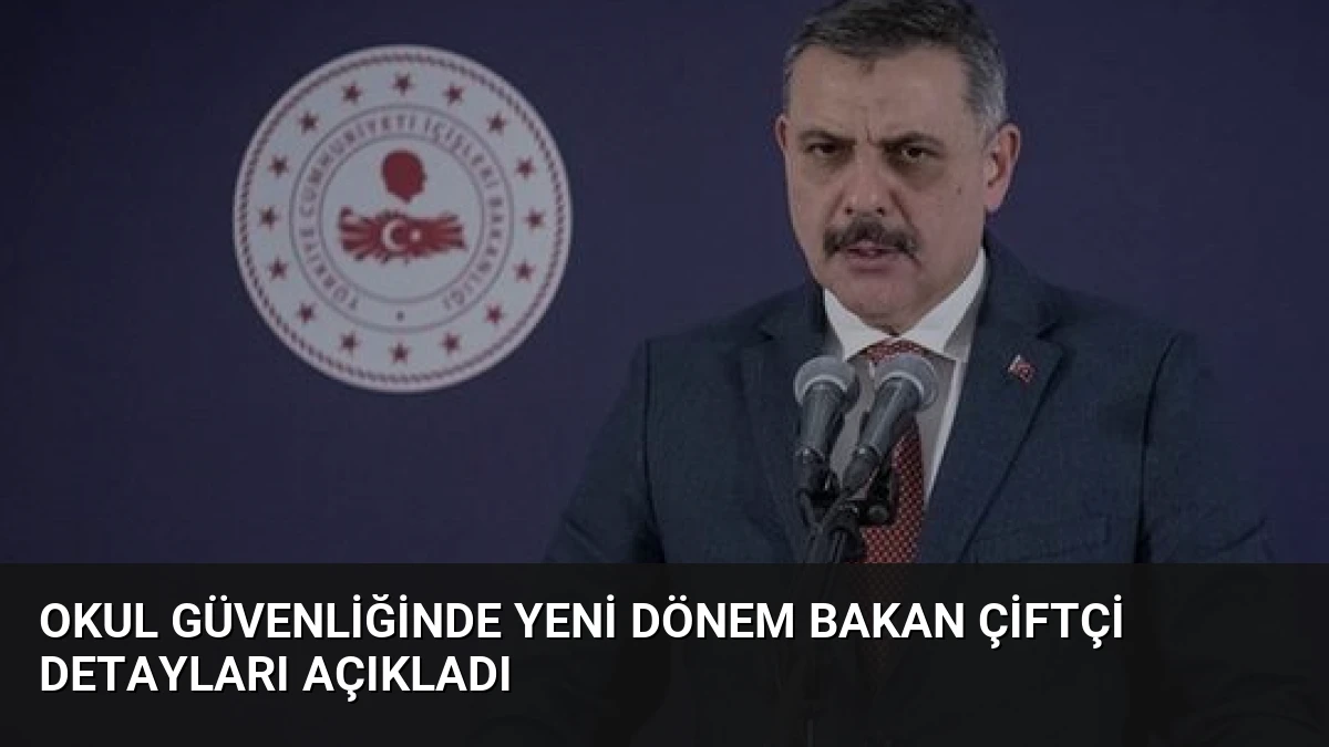Okul Güvenliğinde Yeni Dönem Bakan Çiftçi Detayları Açıkladı