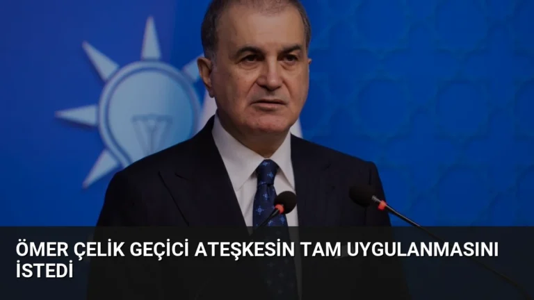 Ömer Çelik Geçici Ateşkesin Tam Uygulanmasını İstedi