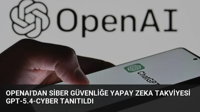 OpenAI’dan Siber Güvenliğe Yapay Zeka Takviyesi GPT-5.4-Cyber Tanıtıldı