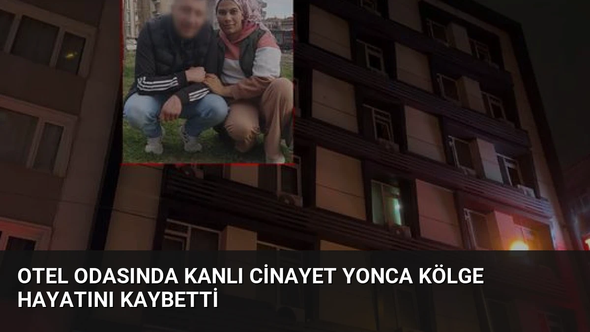 Otel Odasında Kanlı Cinayet Yonca Kölge Hayatını Kaybetti