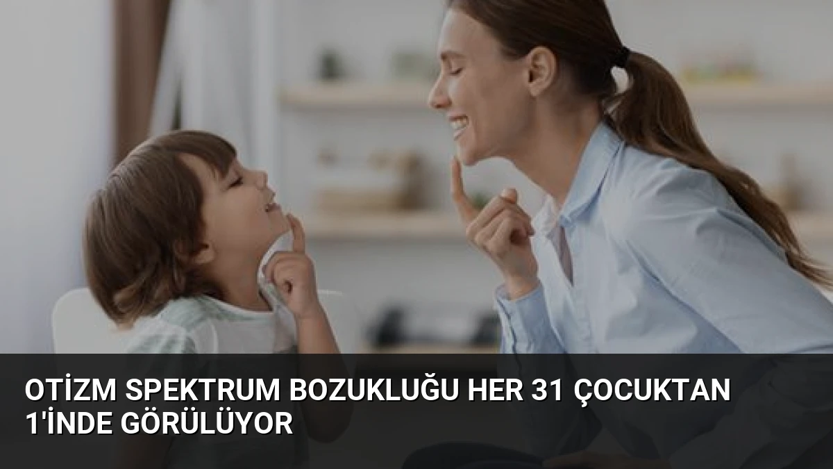 Otizm Spektrum Bozukluğu Her 31 Çocuktan 1’inde Görülüyor