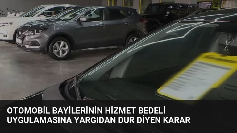Otomobil Bayilerinin Hizmet Bedeli Uygulamasına Yargıdan Dur Diyen Karar