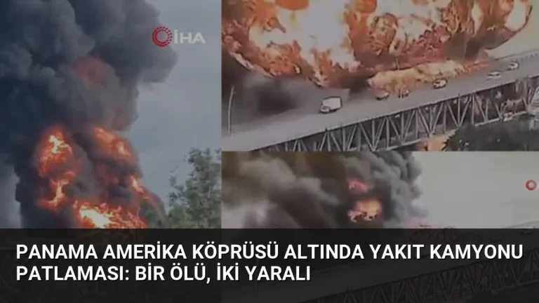 Panama Amerika Köprüsü Altında Yakıt Kamyonu Patlaması: Bir Ölü, İki Yaralı