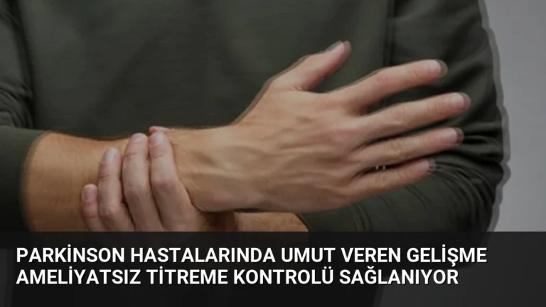 Parkinson Hastalarında Umut Veren Gelişme Ameliyatsız Titreme Kontrolü Sağlanıyor