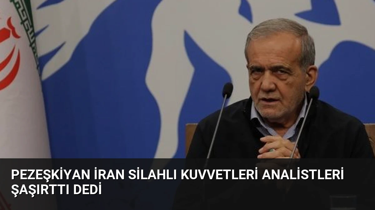 Pezeşkiyan İran Silahlı Kuvvetleri Analistleri Şaşırttı Dedi