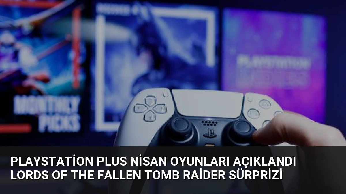PlayStation Plus Nisan Oyunları Açıklandı Lords of the Fallen Tomb Raider Sürprizi
