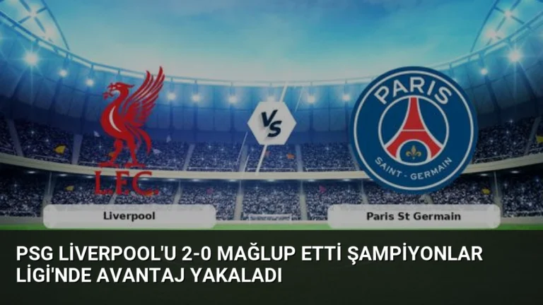 PSG Liverpool’u 2-0 Mağlup Etti Şampiyonlar Ligi’nde Avantaj Yakaladı