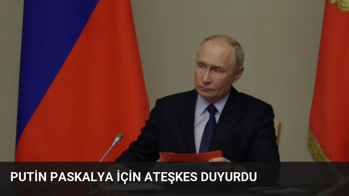 Putin Paskalya İçin Ateşkes Duyurdu