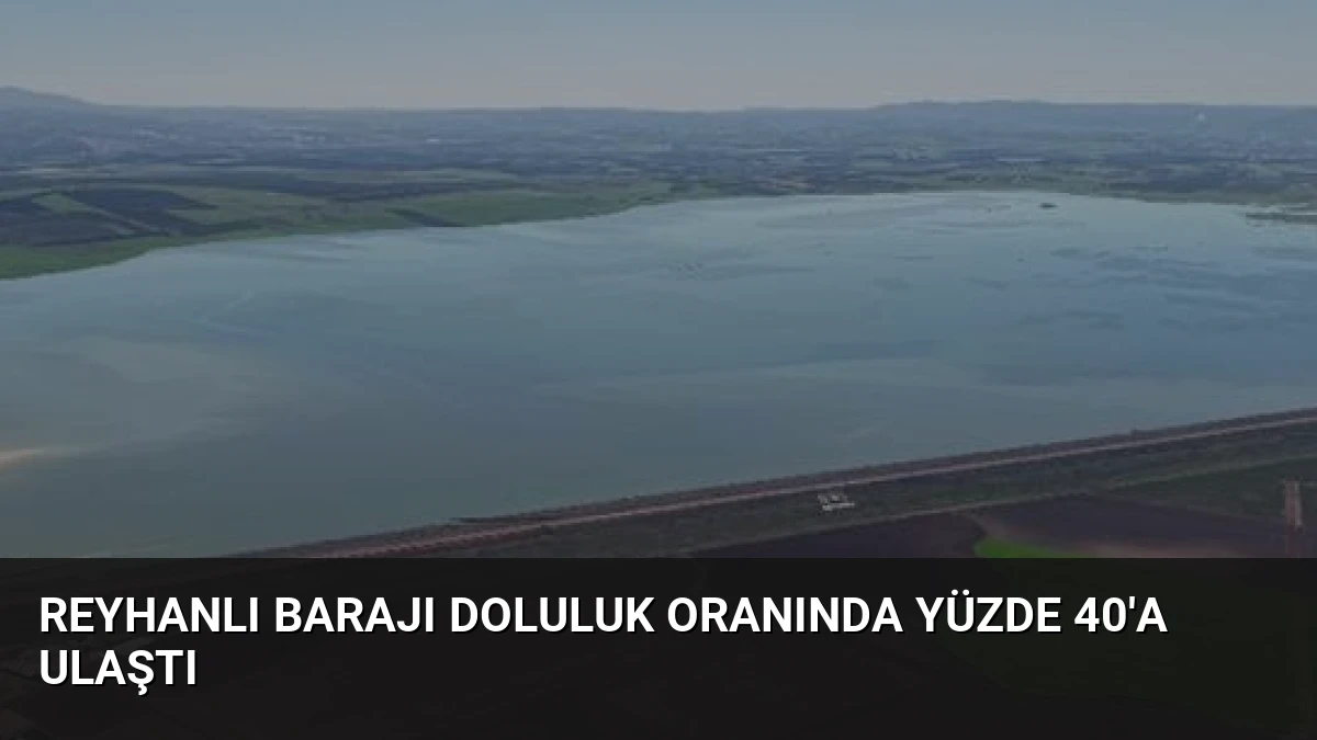 Reyhanlı Barajı Doluluk Oranında Yüzde 40’a Ulaştı