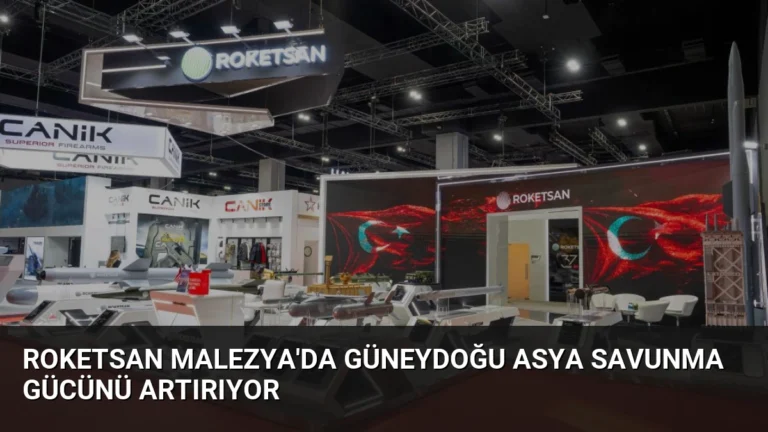ROKETSAN Malezya’da Güneydoğu Asya Savunma Gücünü Artırıyor