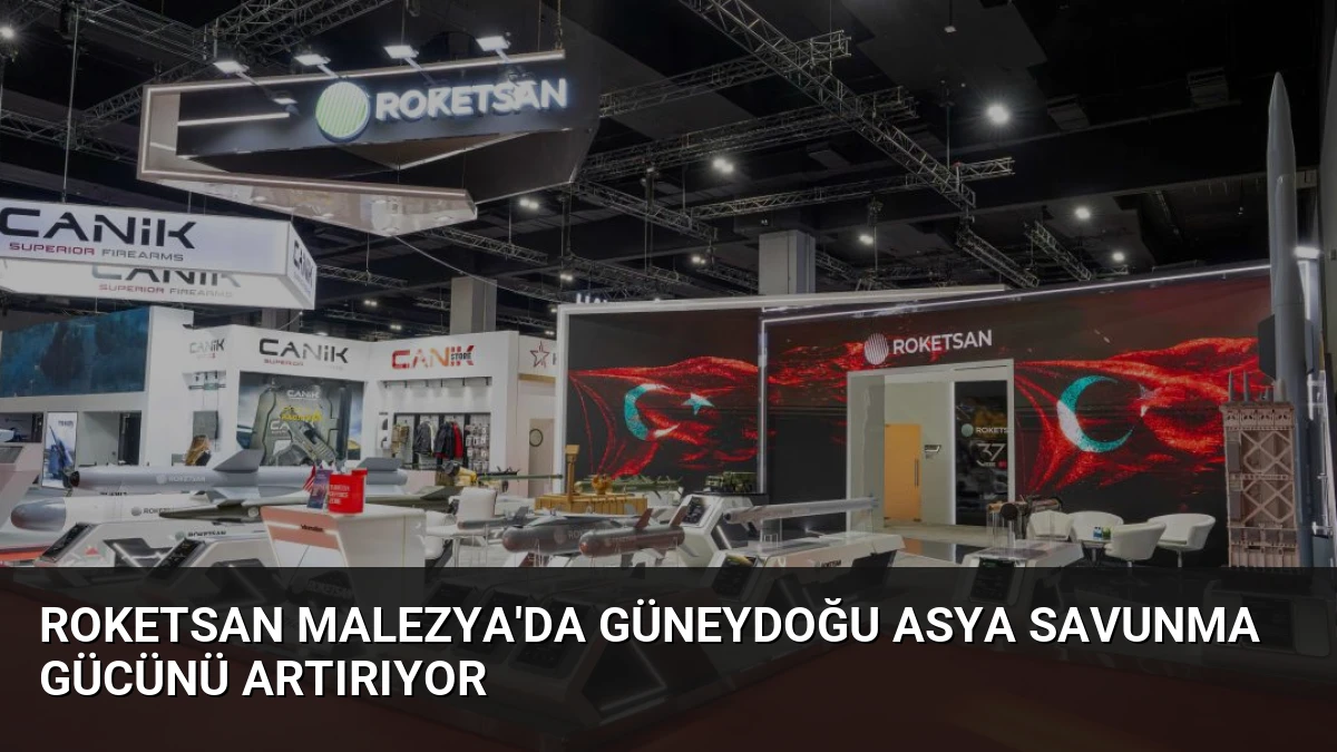ROKETSAN Malezya’da Güneydoğu Asya Savunma Gücünü Artırıyor