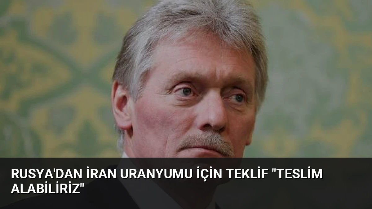 Rusya’dan İran Uranyumu İçin Teklif “Teslim Alabiliriz”