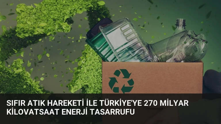 Sıfır Atık Hareketi ile Türkiye’ye 270 Milyar Kilovatsaat Enerji Tasarrufu
