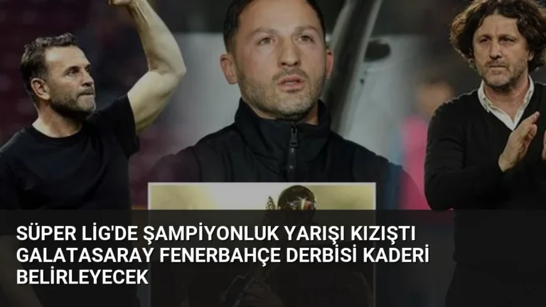 Süper Lig’de Şampiyonluk Yarışı Kızıştı Galatasaray Fenerbahçe Derbisi Kaderi Belirleyecek