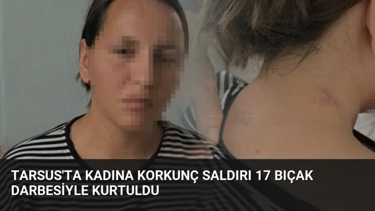 Tarsus’ta Kadına Korkunç Saldırı 17 Bıçak Darbesiyle Kurtuldu