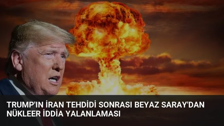Trump’ın İran Tehdidi Sonrası Beyaz Saray’dan Nükleer İddia Yalanlaması